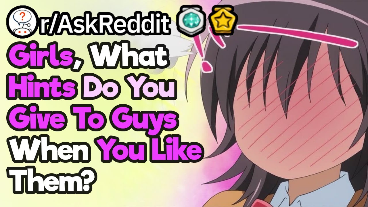 What Obvious Hints Do Girls Give Guys When They Are Interested In Them? (r/AskReddit)