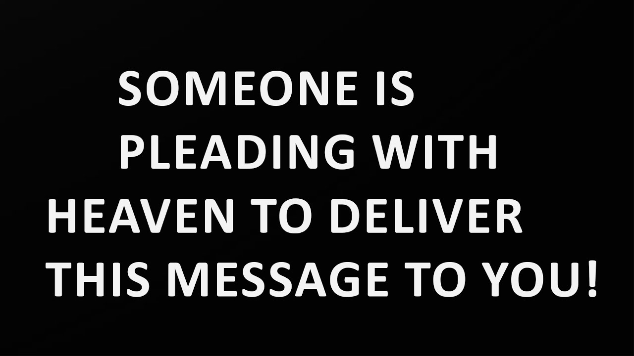 “Your Person Is Desperately Praying for Heaven to Bring You This Message Today”