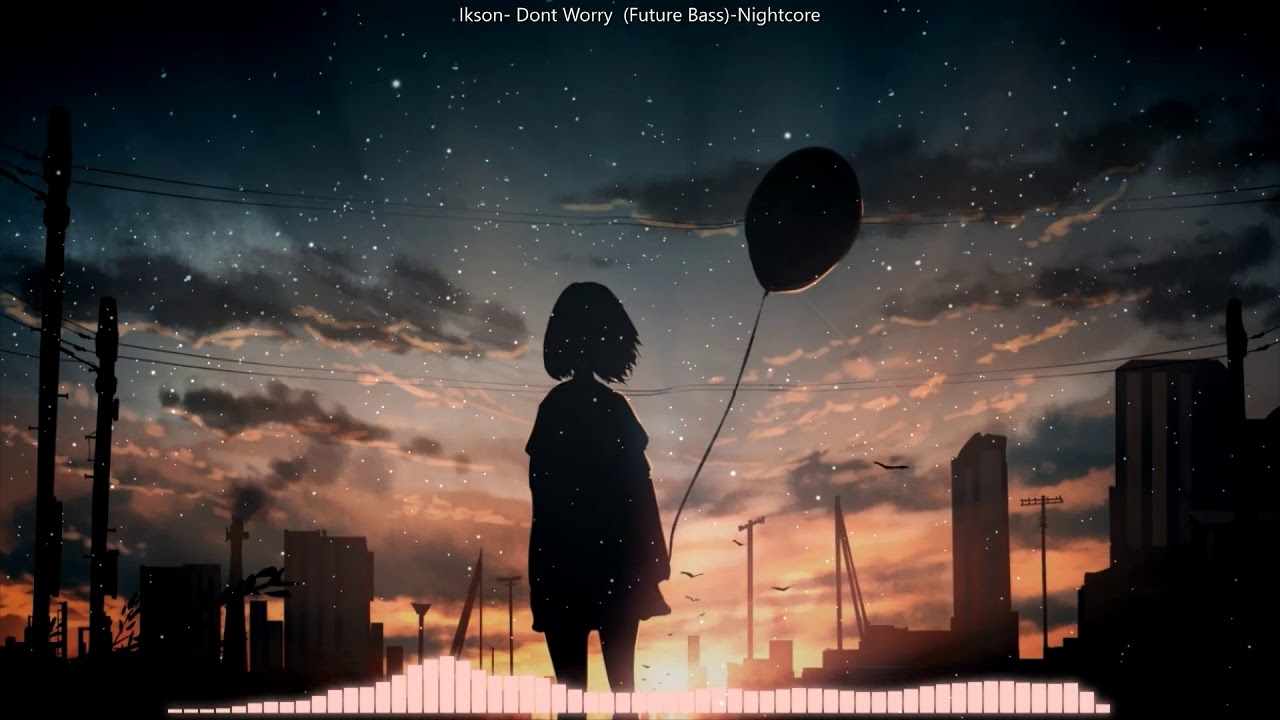 ♪ Nightcore - Ikson ► Dont Worry ♪