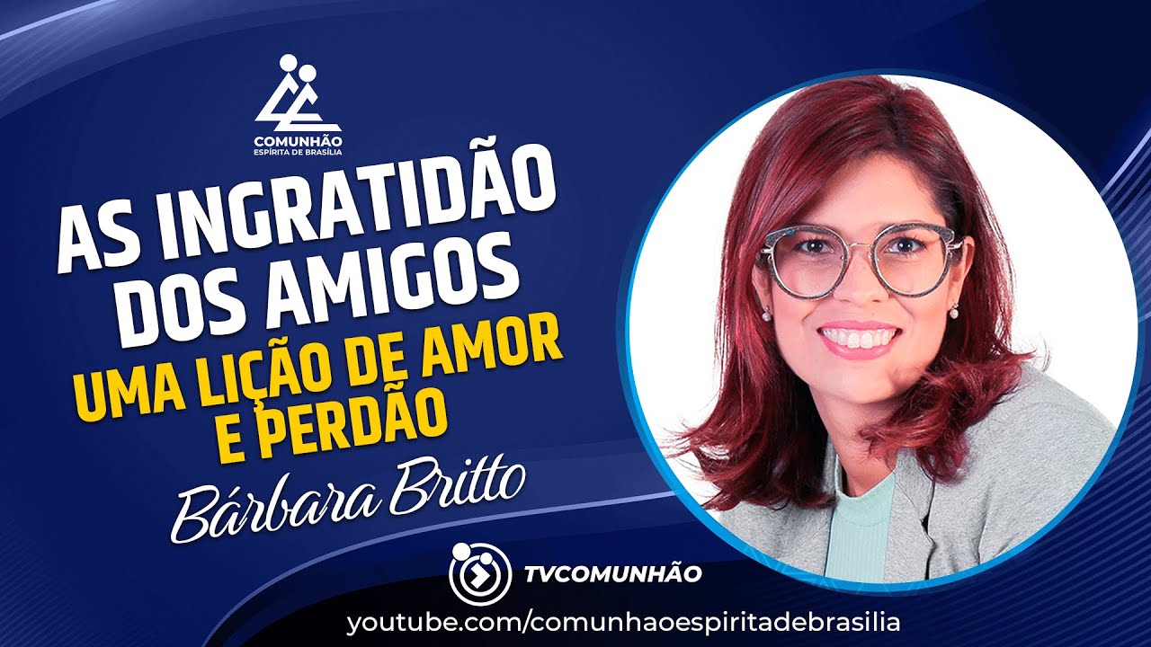 Bárbara Britto | INGRATIDÃO DOS AMIGOS: UMA LIÇÃO DE AMOR E PERDÃO (PALESTRA ESPÍRITA)