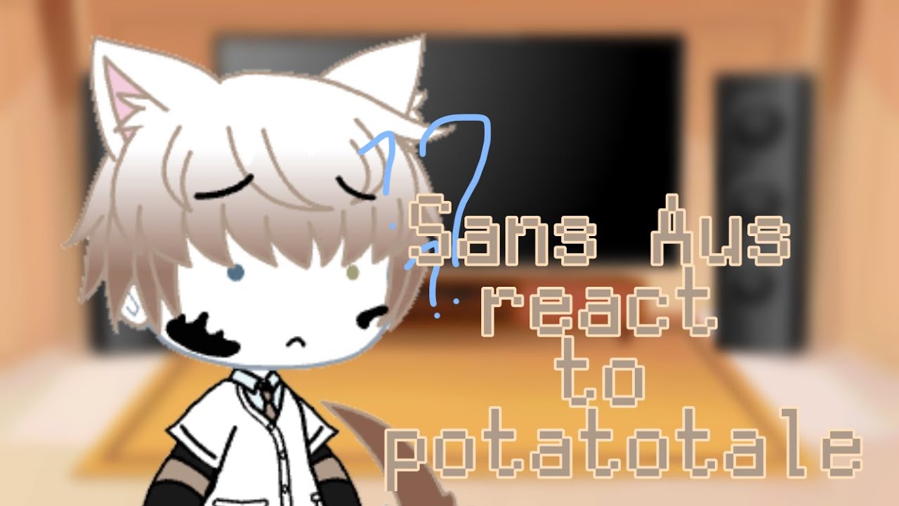 (OLD AND CRINGEY)sans aus react to potatotale au themes (original :0)