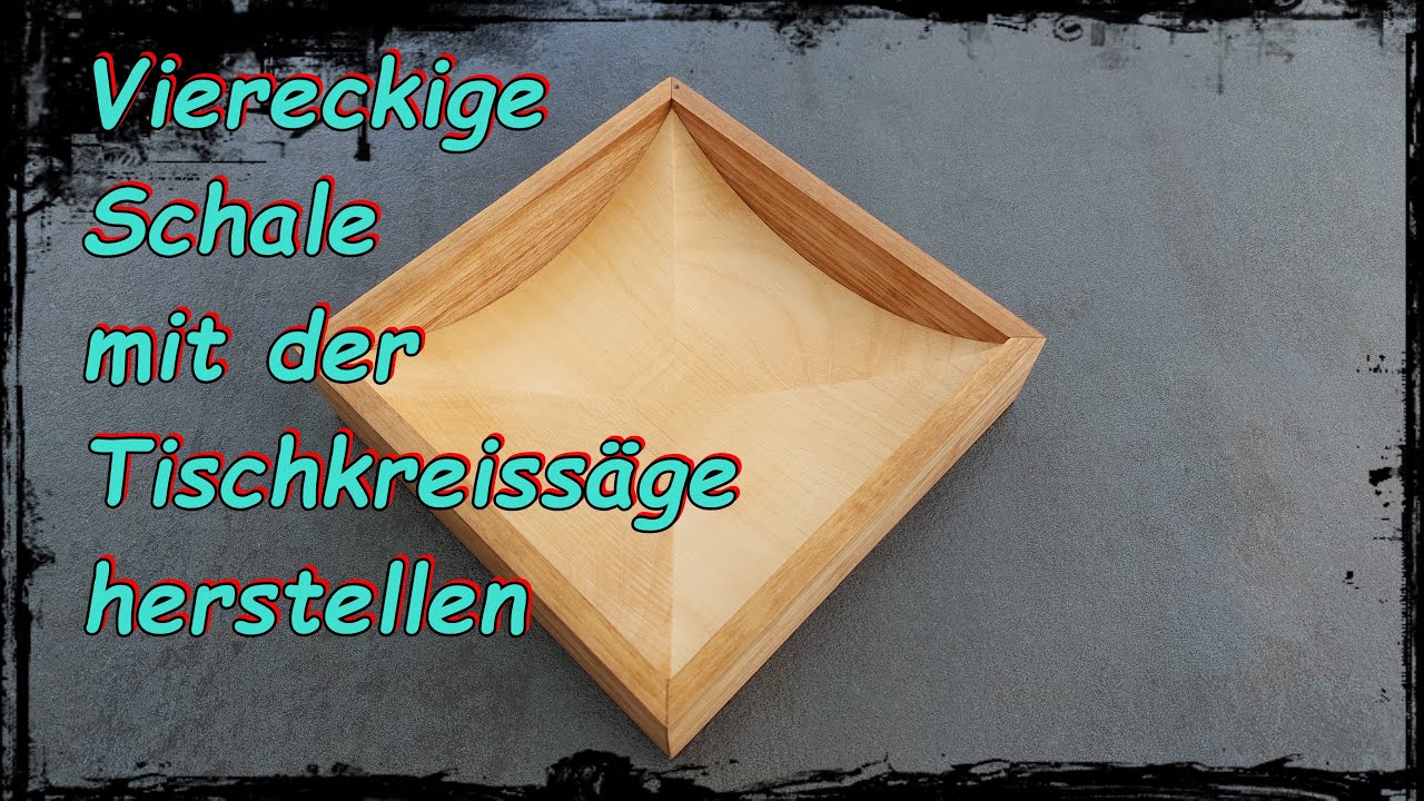 Designer Schale viereckig, Schale mit der Tischkreissäge herstellen, 4 eckige Schale basteln geht so
