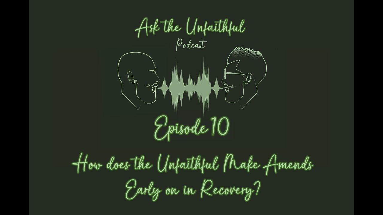 Episode 10 -  How does the Unfaithful Make Amends Early on in Recovery