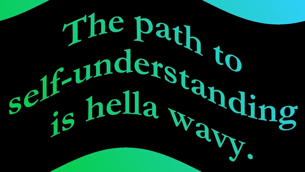 The path to self-understanding is hella wavy