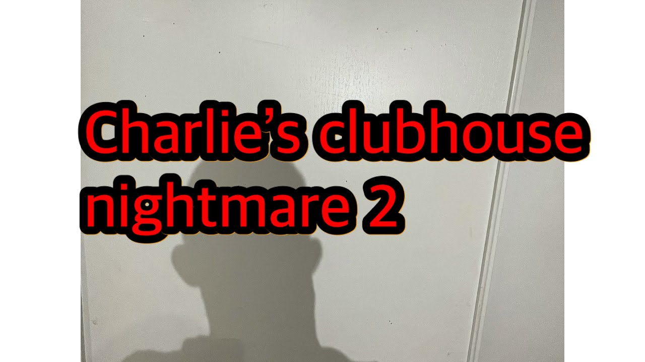 Charlie’s clubhouse nightmare part 2