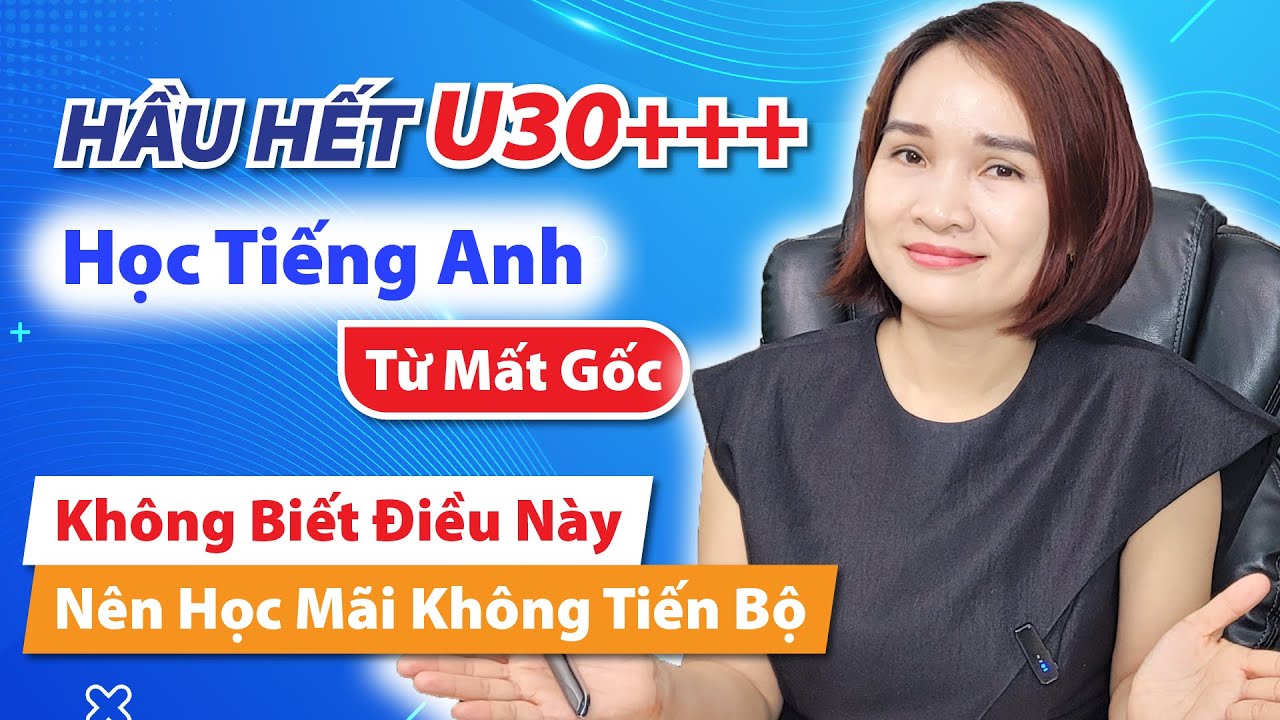 Hầu Hết U30 Học Tiếng Anh Không Biết Điều Này Nên Học Mãi Mà Không Tiến Bộ