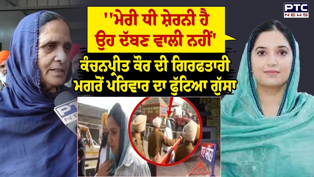 Kanchanpreet Kaur ਦੀ ਗ੍ਰਿਫ਼ਤਾਰੀ ਮਗਰੋਂ ਪਰਿਵਾਰ ਦਾ ਸਰਕਾਰ 'ਤੇ ਫੁੱਟਿਆ ਗੁੱਸਾ | Punjabi News