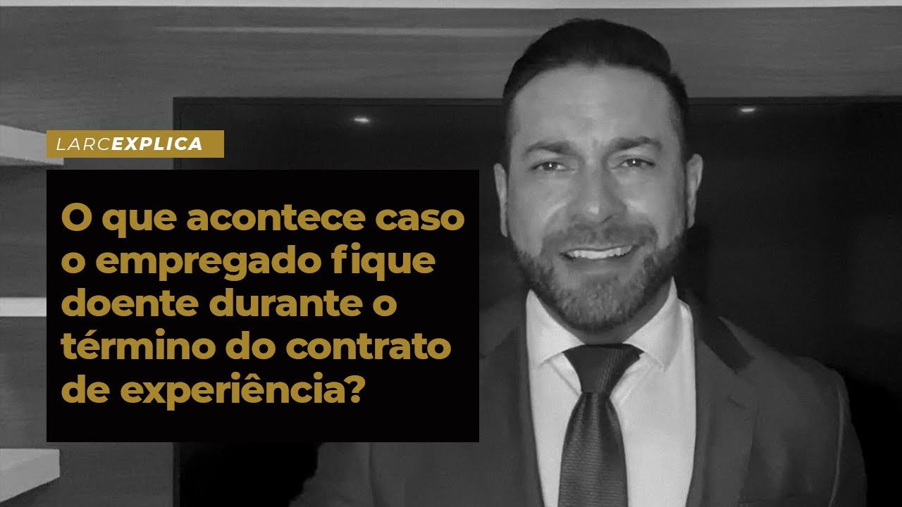 O QUE ACONTECE CASO O EMPREGADO FIQUE DOENTE DURANTE O TÉRMINO DO CONTRATO DE EXPERIÊNCIA