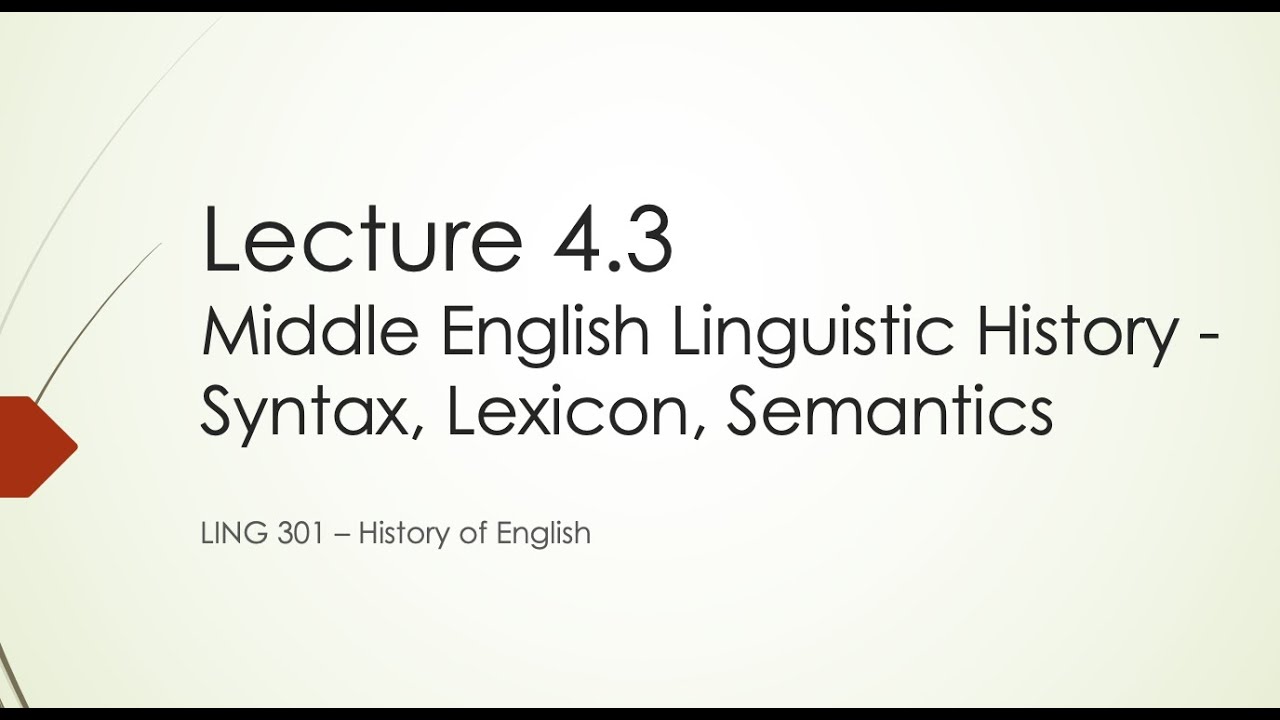 History of English Lecture 4.3: ME Syntax, Lexicon, Semantics