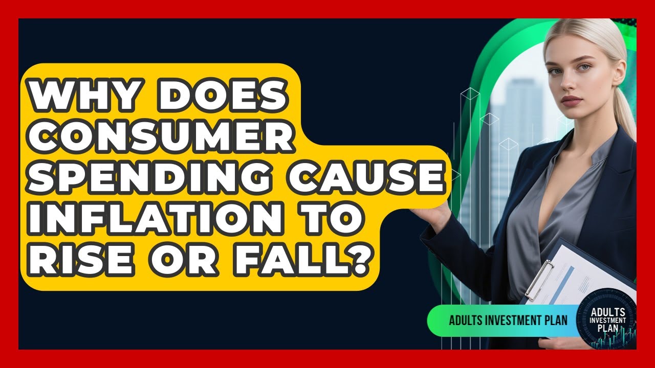 Why Does Consumer Spending Cause Inflation To Rise Or Fall? - Adults Investment Plan