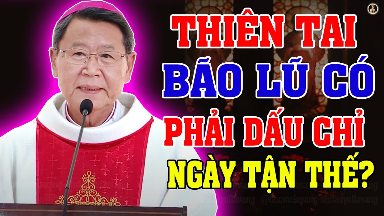 THIÊN TAI BÃO LŨ LIÊN TỤC CÓ PHẢI DẤU CHỈ CỦA TẬN THẾ KHÔNG? Bài giảng SÂU SẮC của ĐC Phêrô Khảm