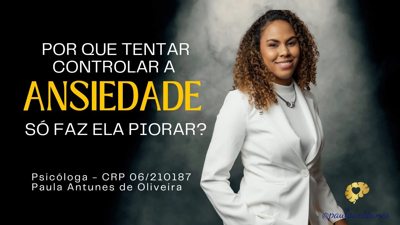​Por que TENTAR controlar a ansiedade só faz ela PIORAR?