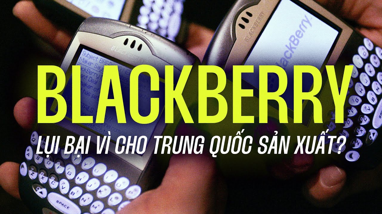 BLACKBERRY: Sự SỤP ĐỔ của một ĐẾ CHẾ