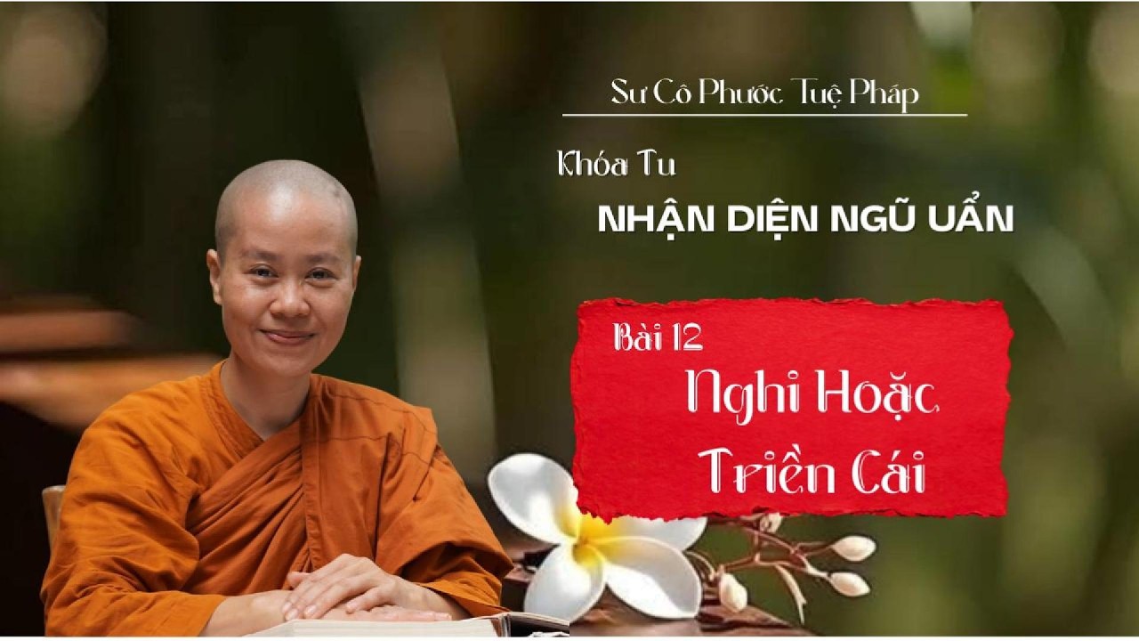 Bài 12. Nghi Hoặc Triền Cái | SƯ CÔ PHƯỚC TUỆ PHÁP