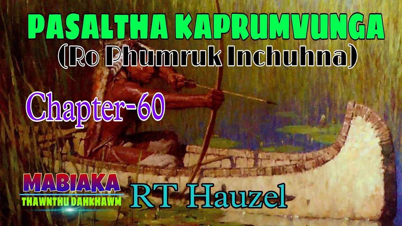 PASALTHA KAPRUMVUNGA(RO PHUMRUK INCHUHNA)# Chapter-60# RT Hauzel
