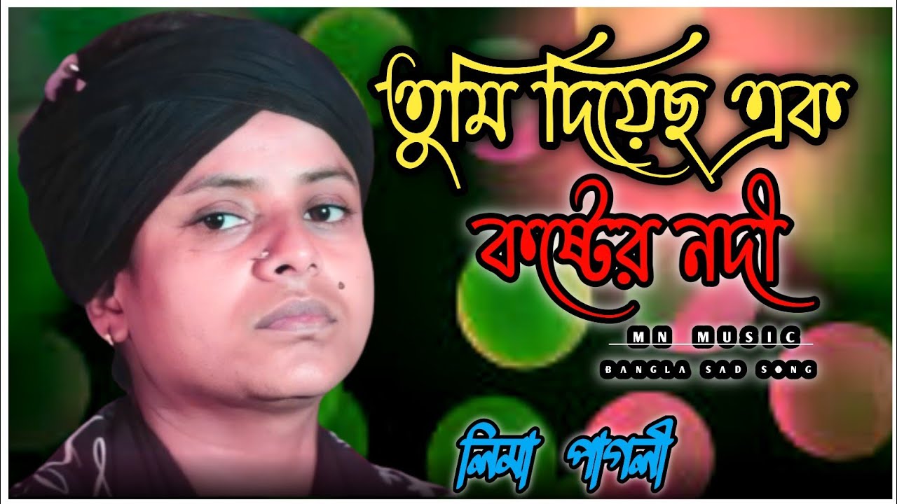 Tumi Diyecho Ak Koster Nodi  তুমি দিয়েছো এক কষ্টের নদী । লিমা পাগলি  mnmusic