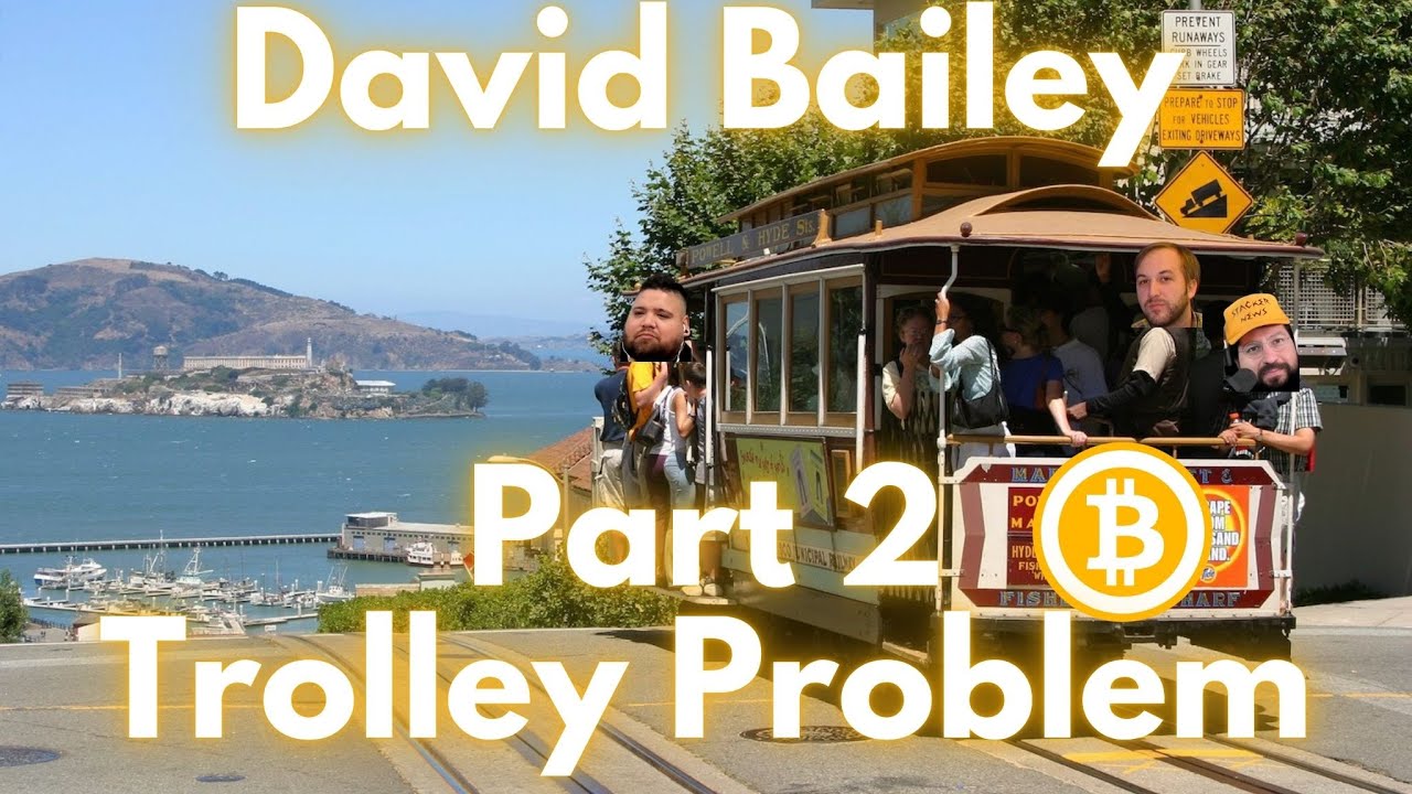 David Bailey (Bitcoin Magazine) -  Part 2 Trolley Problem