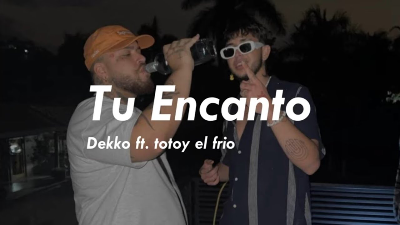 Tu Encanto | Dekko tf. Totoy el frio