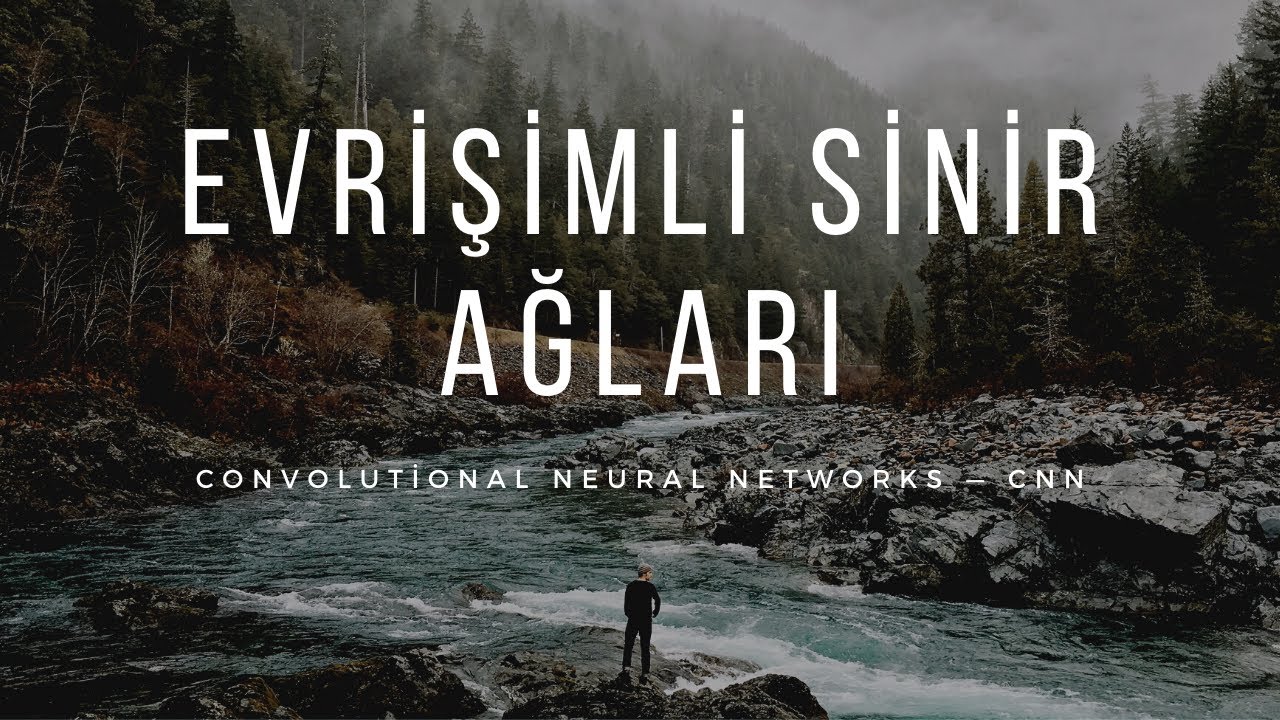 Evrişimli Sinir Ağları (Convolutional Neural Networks — CNN)  Çalışma Mantığı, Yapısı , Tarihi