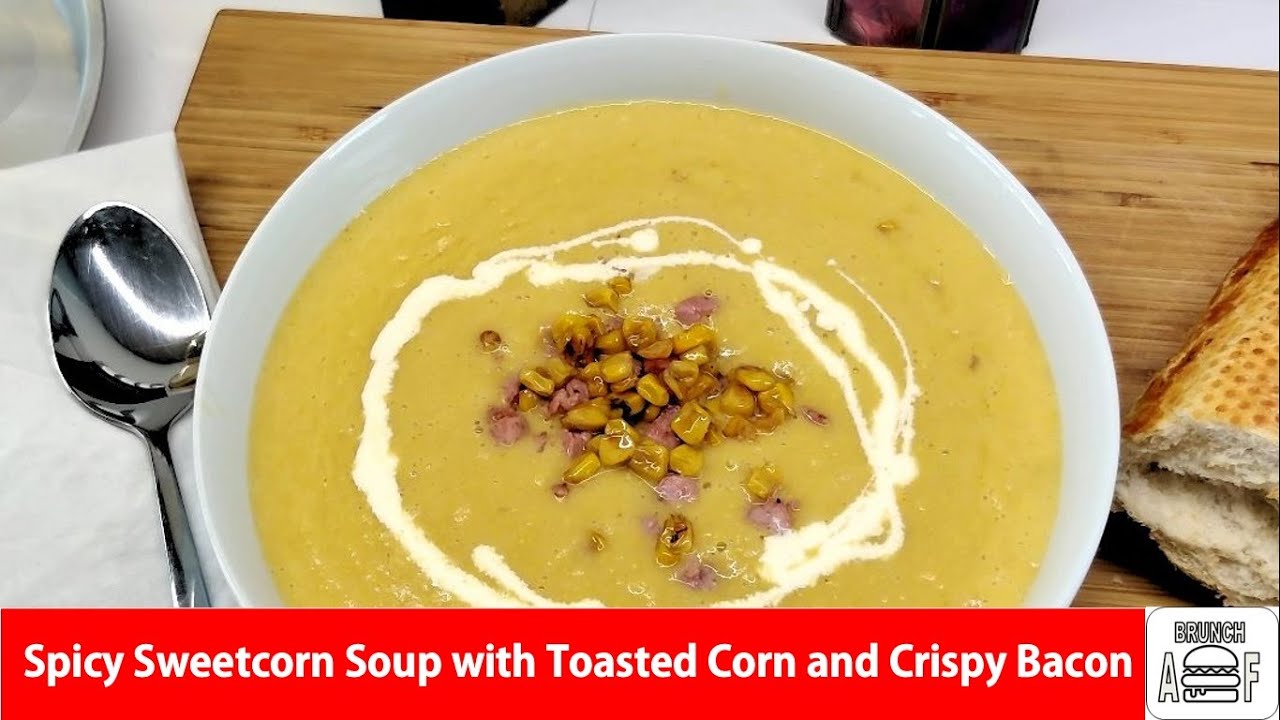 Spicy Sweetcorn Soup with Toasted Corn and Crispy Bacon