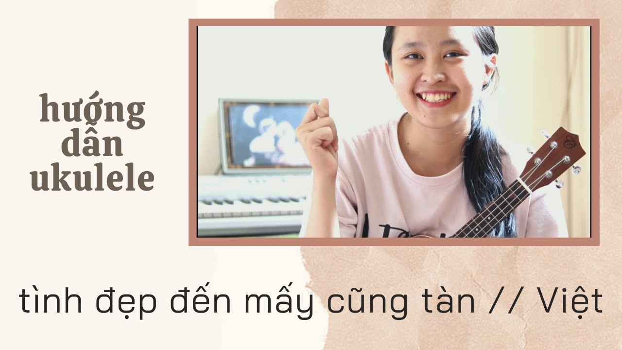 [Hướng dẫn Ukulele] Tình Đẹp Đến Mấy Cũng Tàn - Việt | By Hạ Bee