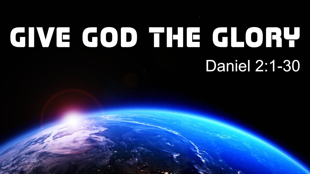 Give God the Glory: Daniel 2:1-30