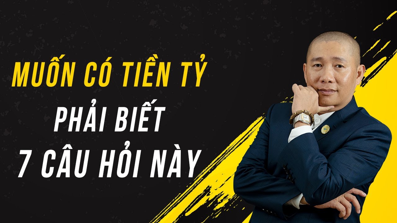Muốn có tiền tỷ phải biết 7 câu hỏi này | Nguyễn Phùng Phong