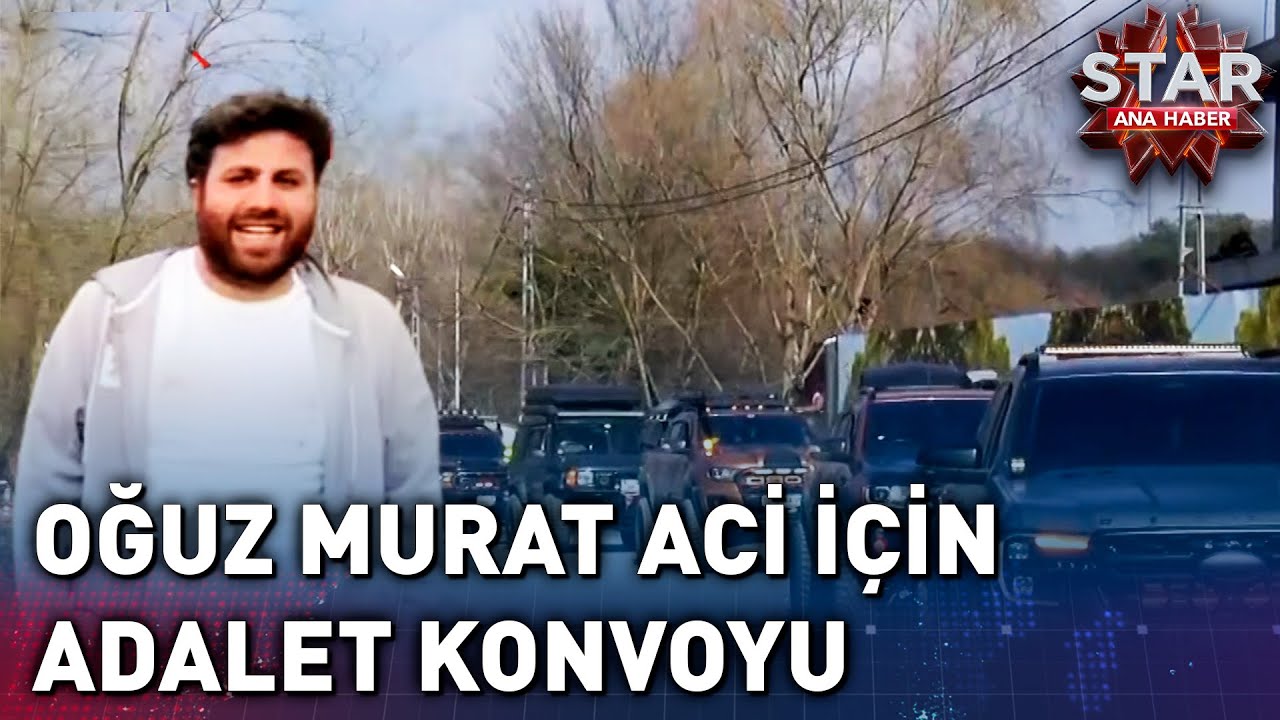 Oğuz Murat Aci İçin Adalet Konvoyu Oluşturuldu | Star Ana Haber