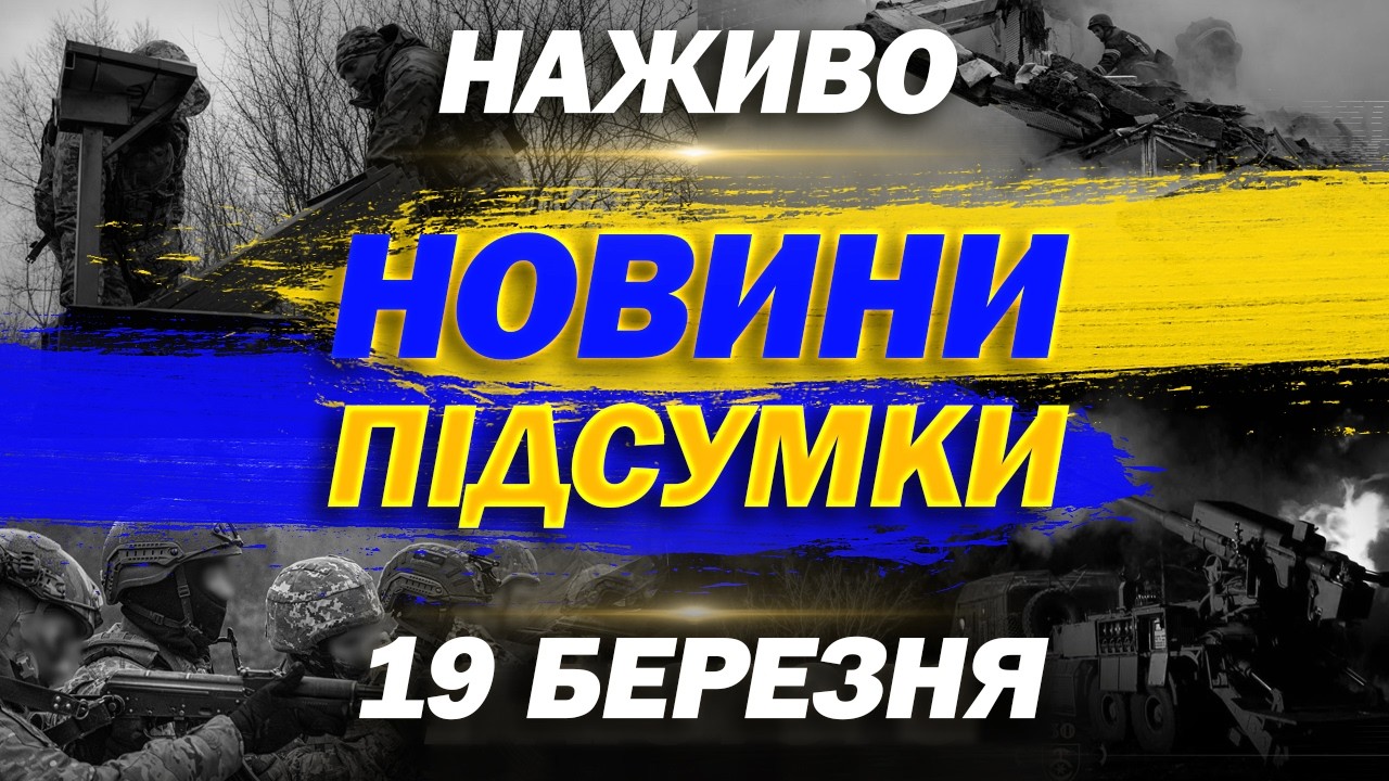 НАЖИВО НОВИНИ ПІДСУМКИ 19 БЕРЕЗНЯ - ЧЕТВЕР