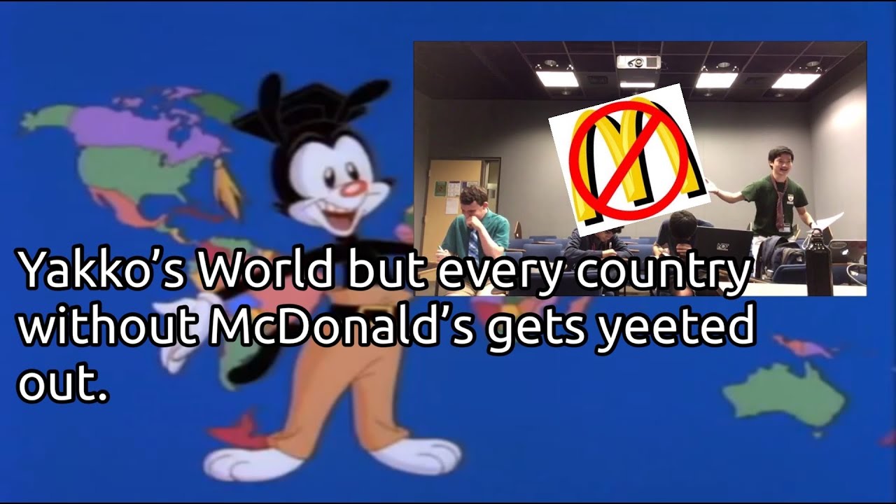 Yakko's World but every country without McDonald's gets yeeted out.