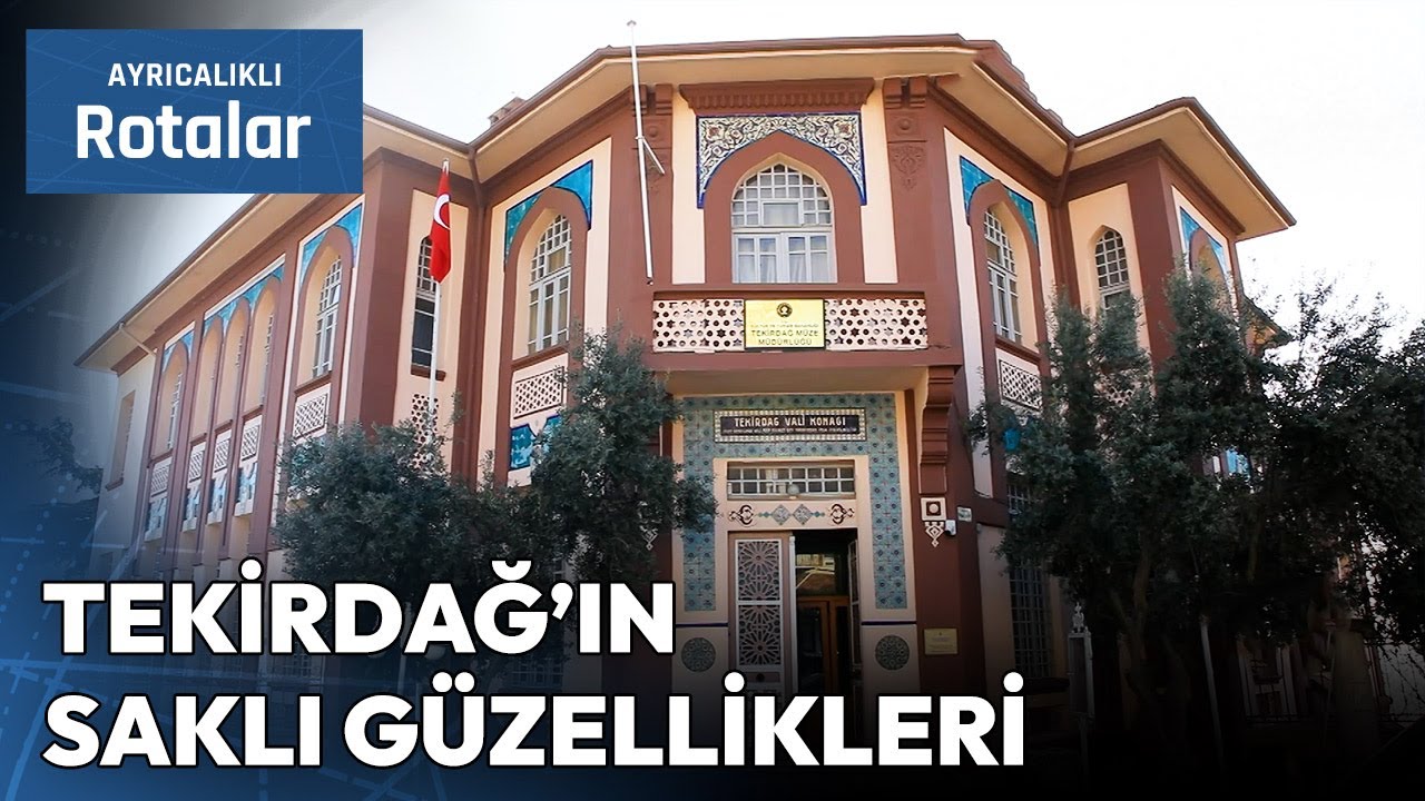 Trakya'nın Yıldızı Tekirdağ'ın Gezilecek En G&uuml;zel Yerleri | Ayrıcalıklı Rotalar