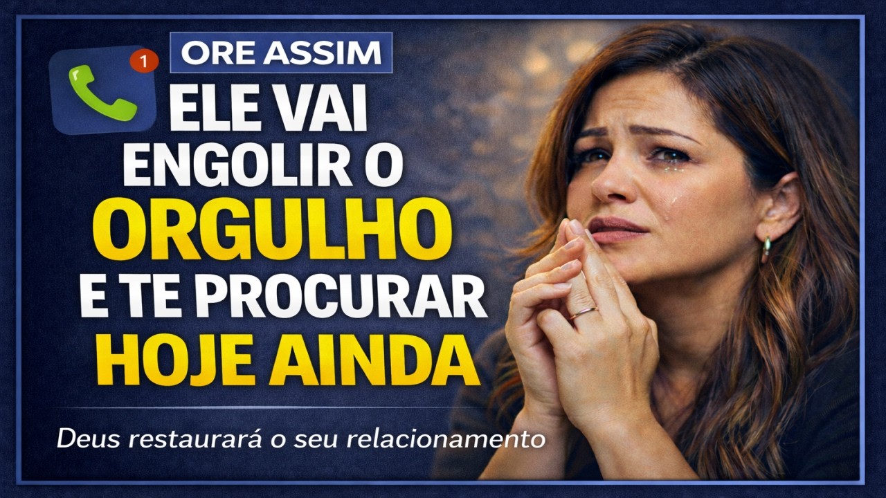 Oração para ele engolir o orgulho e te mandar mensagem ainda hoje!