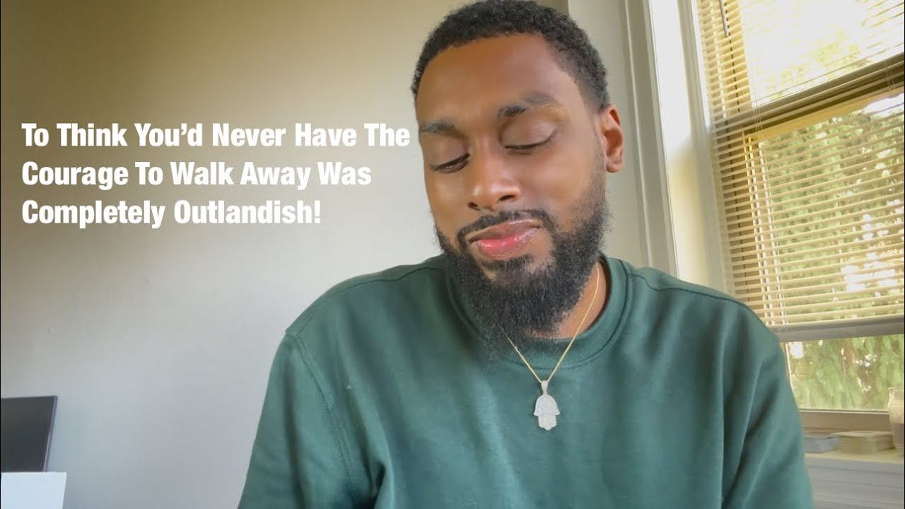 To Think You’d Never Have The Courage To Walk Away Was Completely Outlandish!
