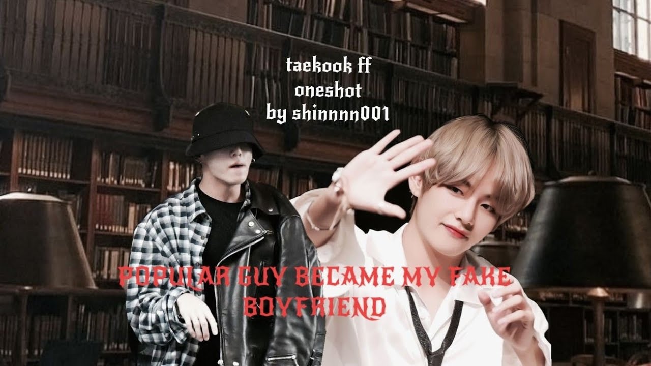 POPULAR GUY BECAME MY FAKE BOYFRIEND || ONESHOT || TAEKOOK FF || FT YOONMIN || TOP KOOK || VKOOK ||