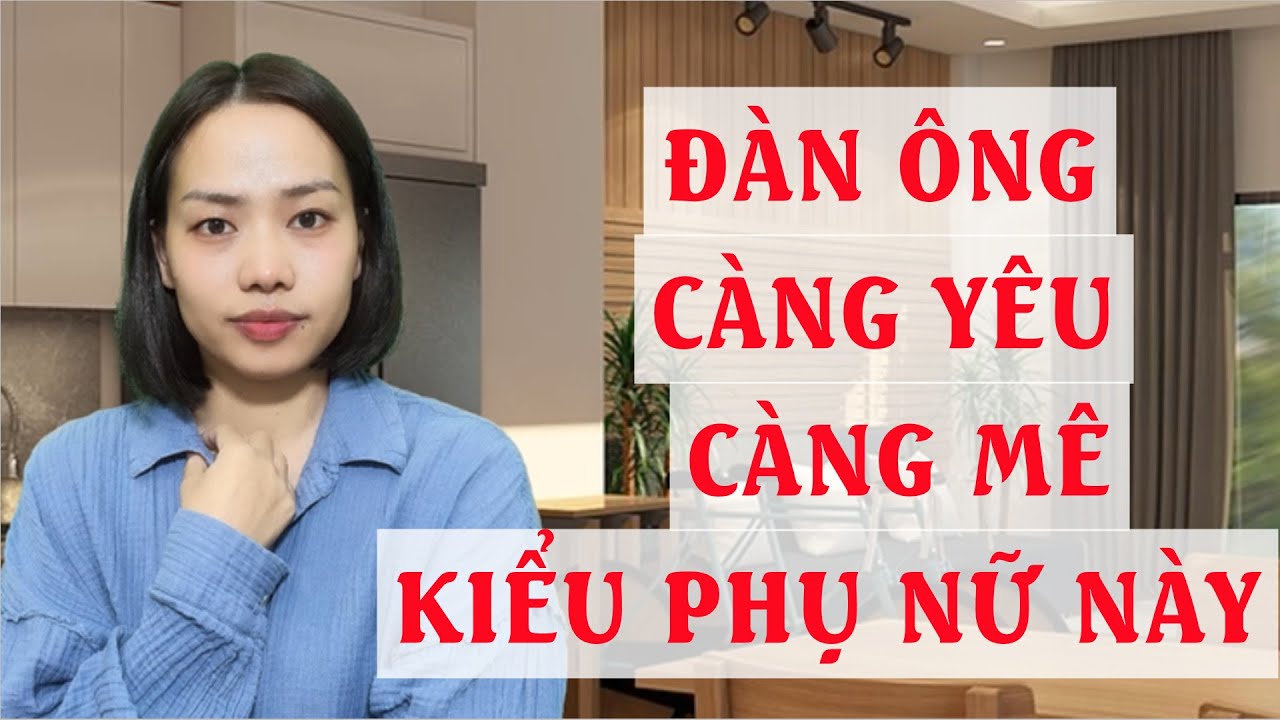 Đàn ông càng yêu càng mê kiểu phụ nữ này