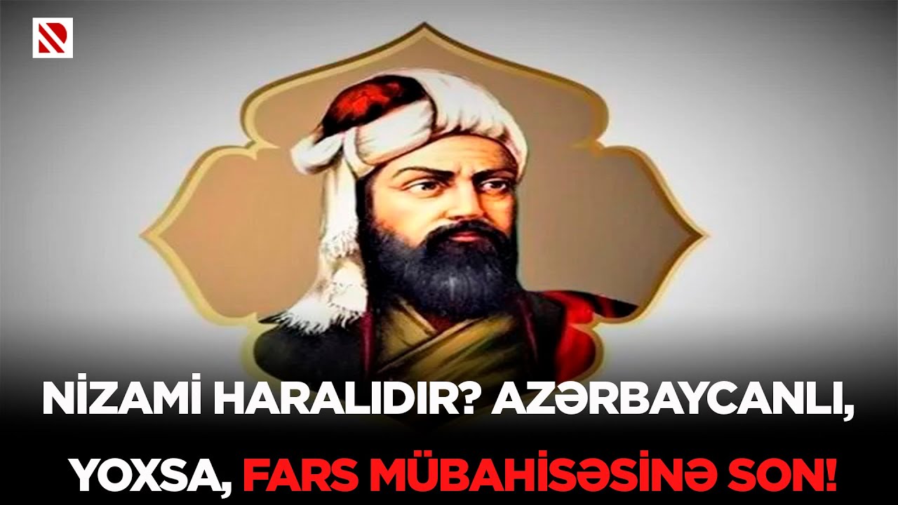 Nizami haralıdır? Azərbaycanlı, yoxsa, fars mübahisəsinə son!