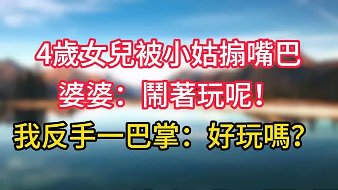 4歲女兒被小姑搧嘴巴，婆婆：鬧著玩呢！我反手一巴掌：好玩嗎？  #情感故事 #老人频道 #老年健康 #為人處世 #老年生活