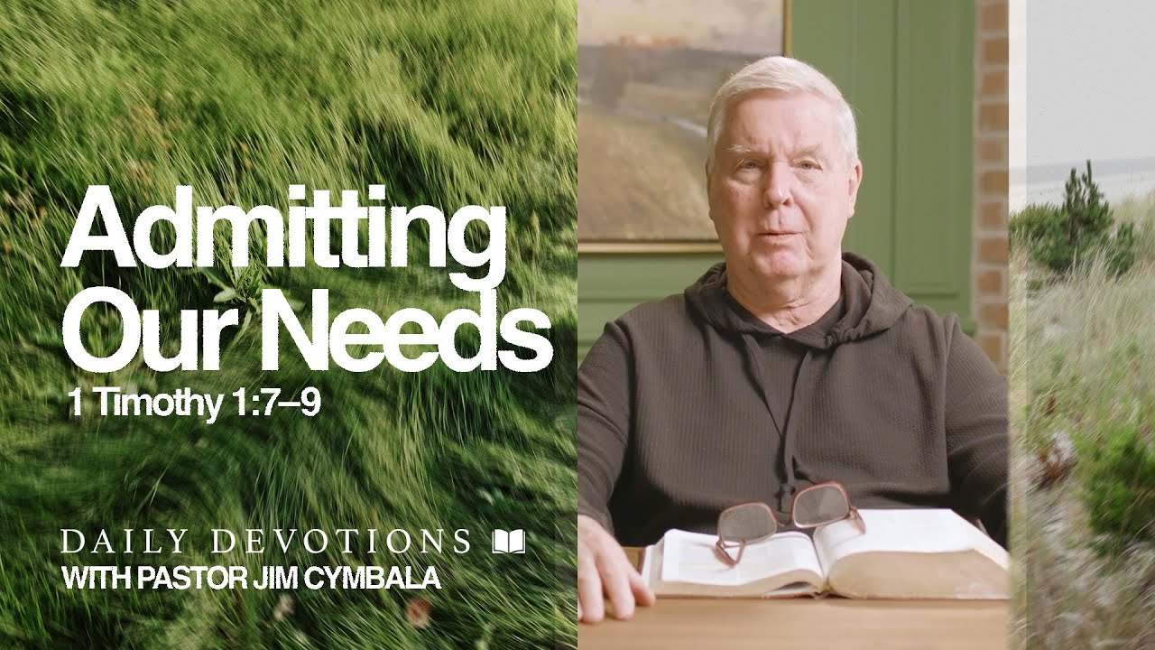 Daily Devotional | Admitting Our Needs | 1 Timothy 1:7–9 | Pastor Jim Cymbala
