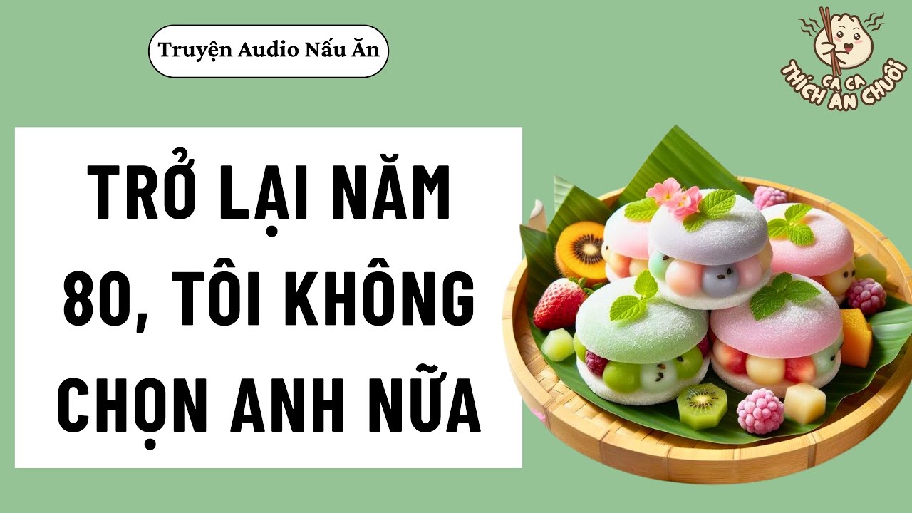 [Truyện Audio] TRỞ LẠI NĂM 80, TÔI KHÔNG CHỌN ANH NỮA | Ca Ca Thích Ăn Chuối