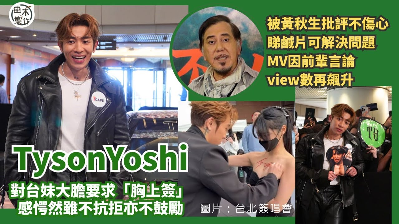 Tyson Yoshi台北簽唱會遇女歌迷要求簽胸 稱不抗拒但不鼓勵丨Jeffrey魏浚笙有意效法 TY叫他先過女友一關丨被黃秋生批評不傷心 睇鹹片可解決問題丨婚禮歐洲舉行 預告會揸電單車丨田木集作