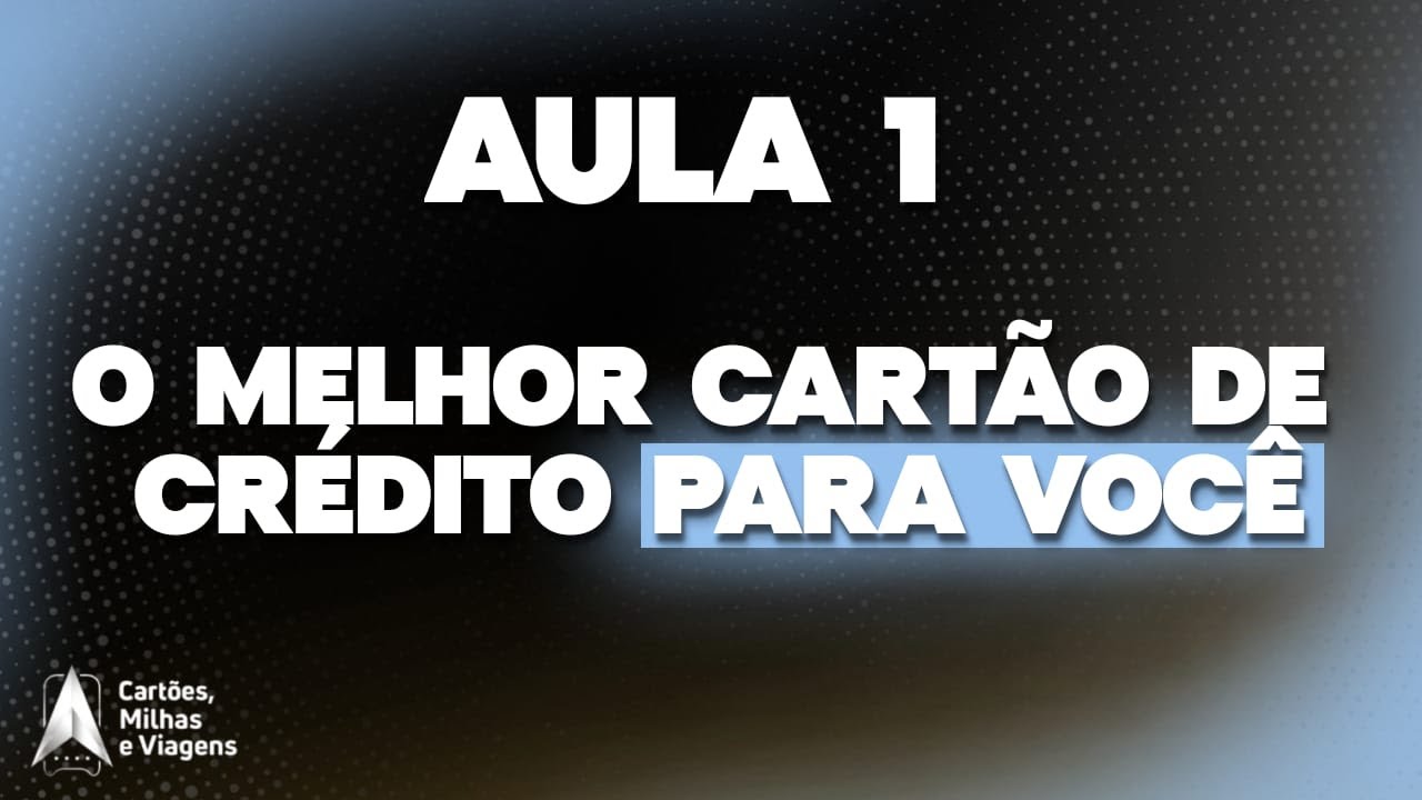 AULA 1 - O MELHOR CARTÃO DE CRÉDITO PARA VOCÊ!