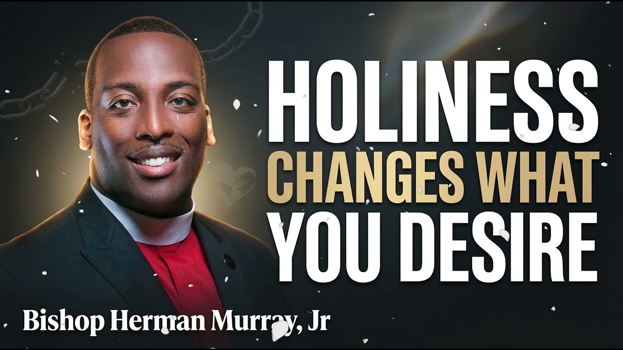 Bishop Herman Murray, Jr - Holiness: A Change of Desire, Not a Restriction