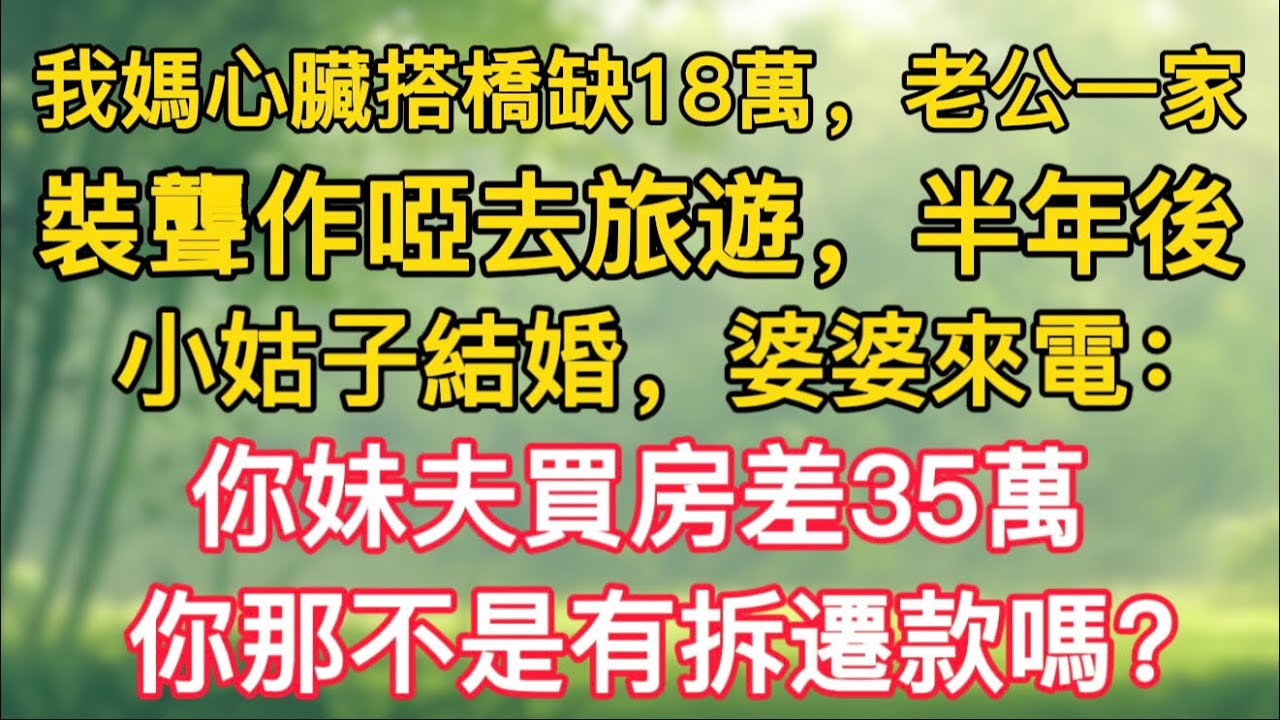 我媽心臟搭橋缺18萬，老公一家裝聾作啞去旅遊，半年後小姑子結婚，婆婆來電：“你妹夫買房差35萬，你那不是有拆遷款嗎？”