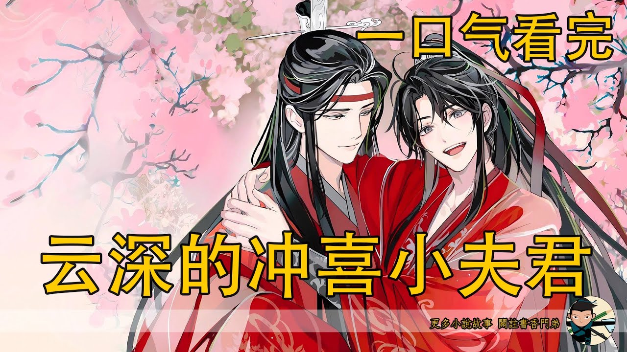 【忘羨】一口氣看完《雲深的沖喜小夫君》：仙門震動！藍二公子突然招親竟是沖喜？魏無羨還在客棧吃瓜，下一刻卻被點名成「唯一人選」，當「沖喜」二字背後藏著仙門博弈，他還能只是旁觀者嗎？