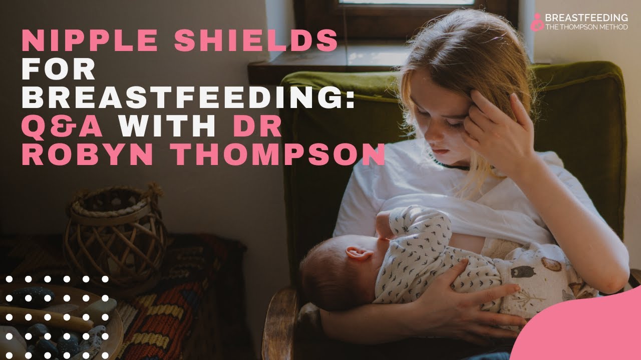 Nipple Shields for Breastfeeding: Q&A with Dr Robyn Thompson