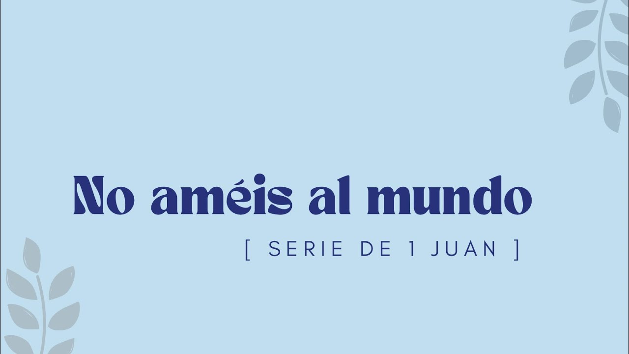 No Améis al mundo | 1 Juan 2:12-17 | #9 | Ps Gerson Morey