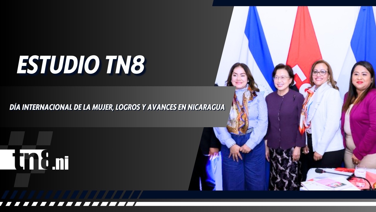 Estudio TN8 | Día internacional de la mujer, logros y avances en Nicaragua