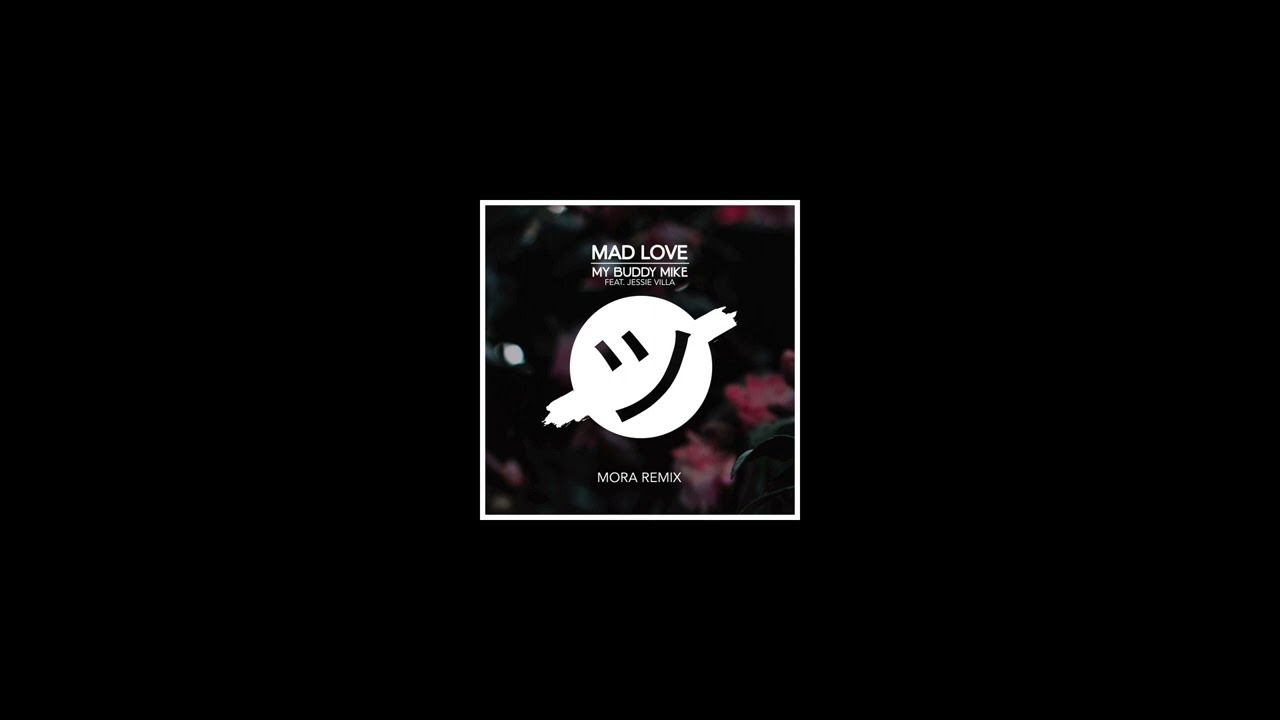 My Buddy Mike, Jessie Villa - Mad Love (Mora Remix) [Jiehfeng]