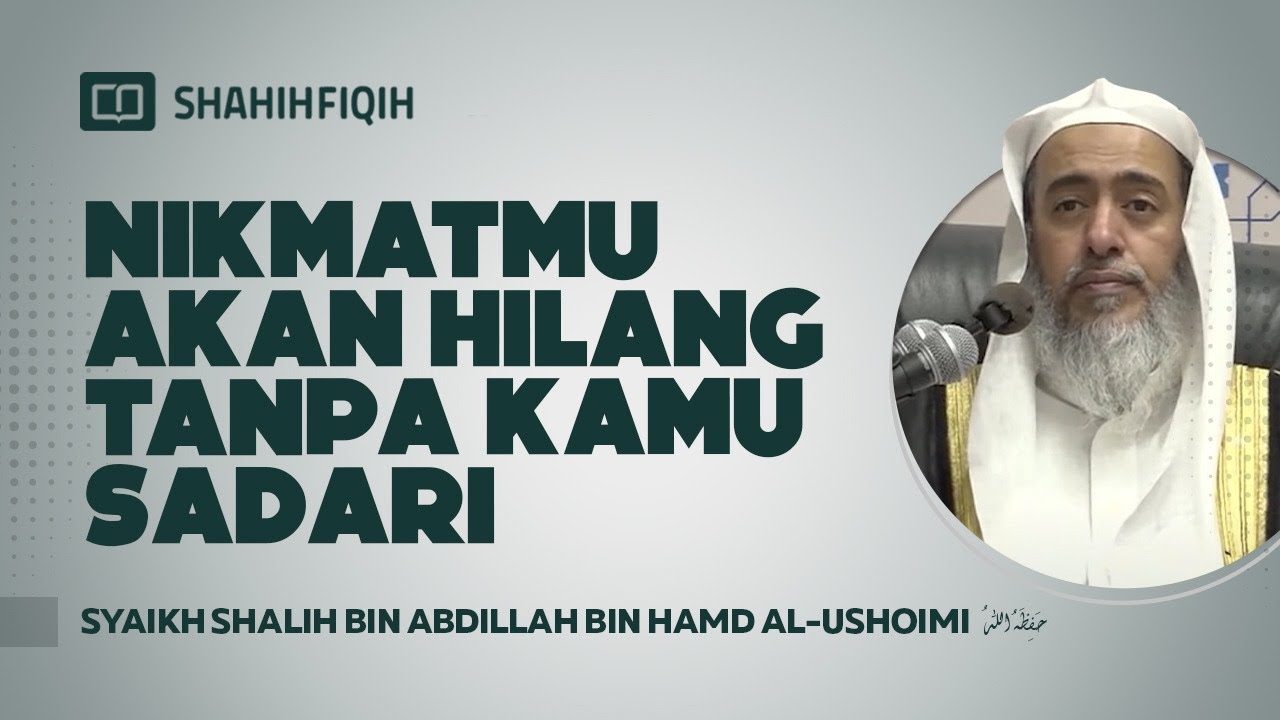 Nikmatmu Akan Hilang Tanpa Kamu Sadari - Syaikh Shalih bin Abdillah bin Hamad Al-Ushoimi