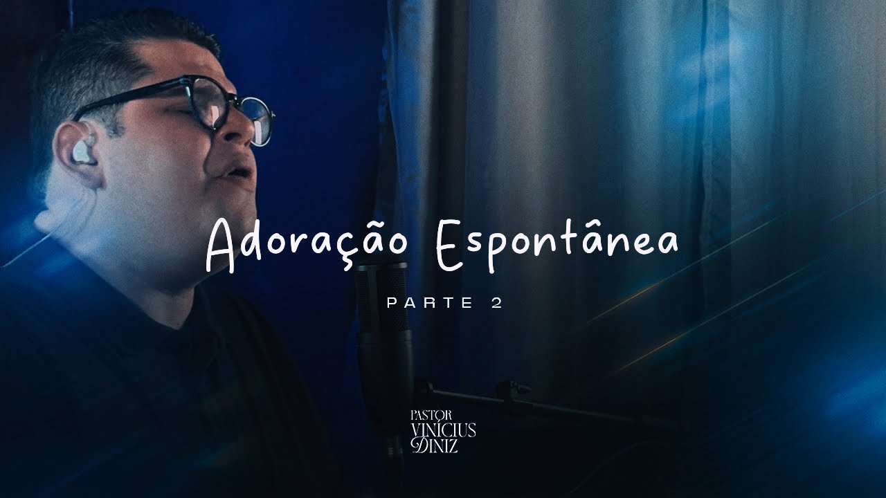 ADORACÃO ESPONTÂNEA - PARTE 2 - PR VINÍCIUS DINIZ